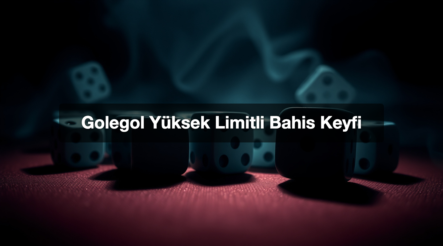 Golegol Yüksek Limitli Bahis Keyfi